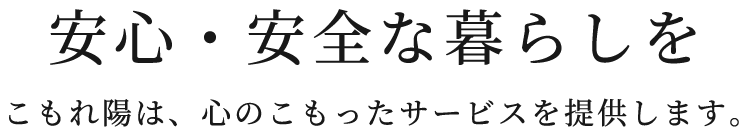 安心・安全な暮らしを こもれ陽は、心のこもったサービスを提供します。